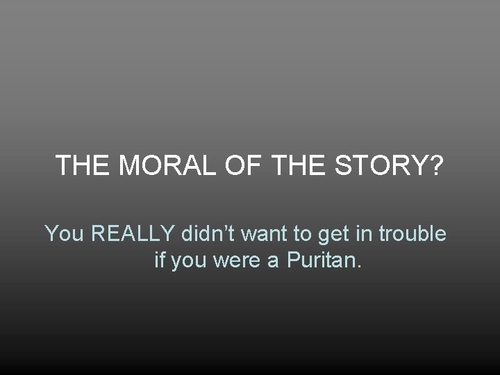 THE MORAL OF THE STORY? You REALLY didn’t want to get in trouble if