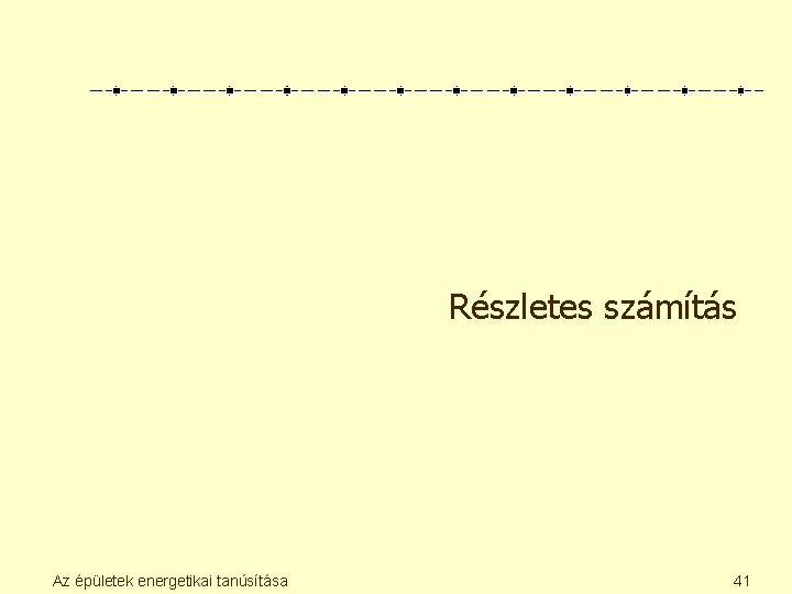 Részletes számítás Az épületek energetikai tanúsítása 41 Részletes számítás Az épületek energetikai tanúsítása 41