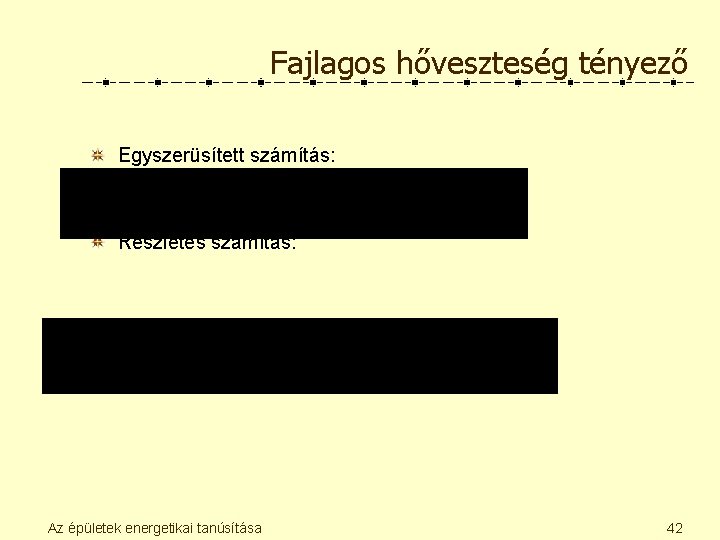 Fajlagos hőveszteség tényező Egyszerüsített számítás: Részletes számítás: Az épületek energetikai tanúsítása 42 