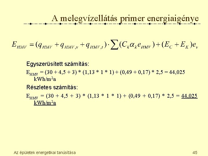 A melegvízellátás primer energiaigénye Egyszerüsített számítás: EHMV = (30 + 4, 5 + 3)