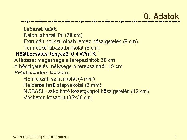 0. Adatok Lábazati falak: Beton lábazati fal (38 cm) Extrudált polisztirolhab lemez hőszigetelés (8