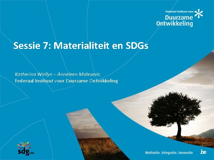 Sessie 7: Materialiteit en SDGs Katherina Wallyn – Anneleen Malesevic Federaal Instituut voor Duurzame