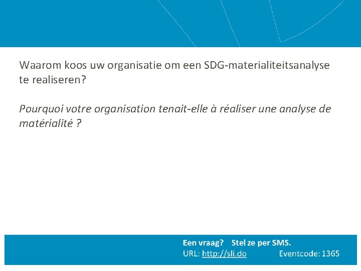 Waarom koos uw organisatie om een SDG-materialiteitsanalyse te realiseren? Pourquoi votre organisation tenait-elle à