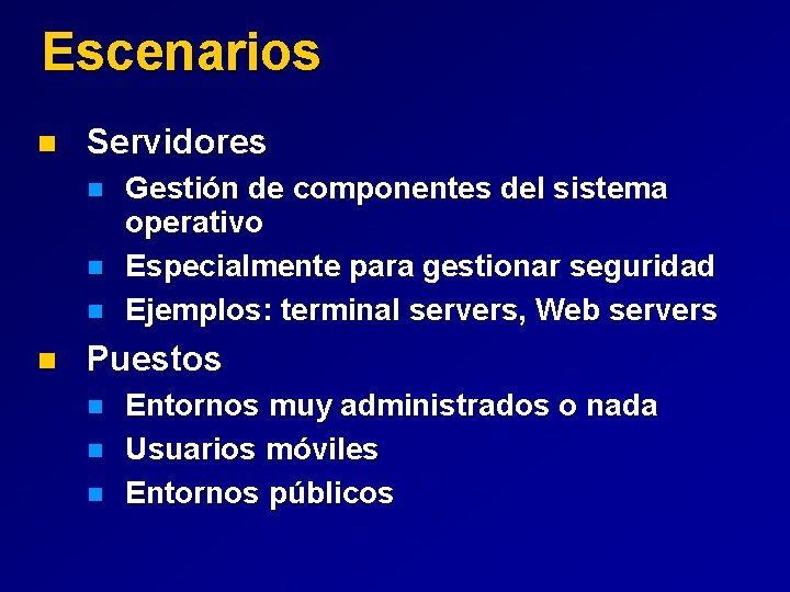 Escenarios n Servidores n n Gestión de componentes del sistema operativo Especialmente para gestionar