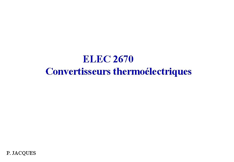 ELEC 2670 Convertisseurs thermoélectriques P. JACQUES 