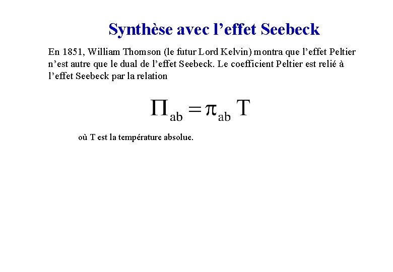 Synthèse avec l’effet Seebeck En 1851, William Thomson (le futur Lord Kelvin) montra que Synthèse avec l’effet Seebeck En 1851, William Thomson (le futur Lord Kelvin) montra que