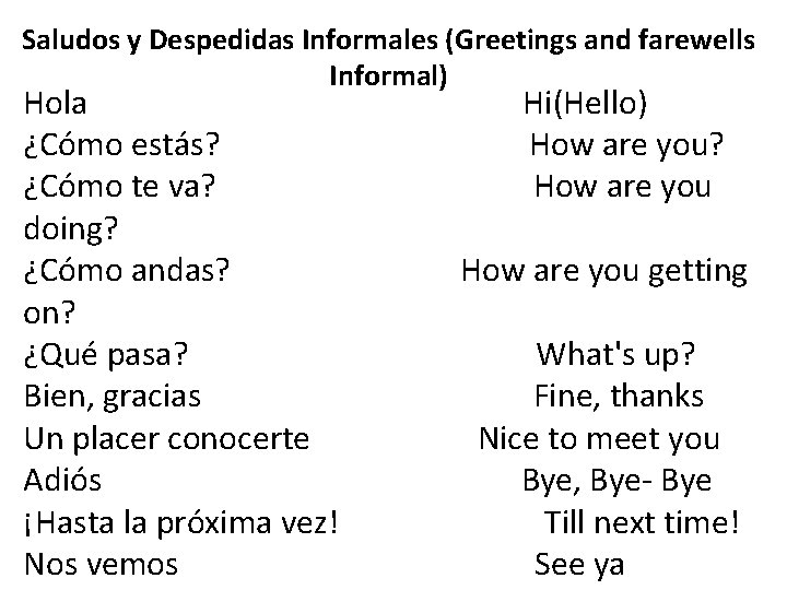 Saludos y Despedidas Informales (Greetings and farewells Informal) Hola Hi(Hello) ¿Cómo estás? How are