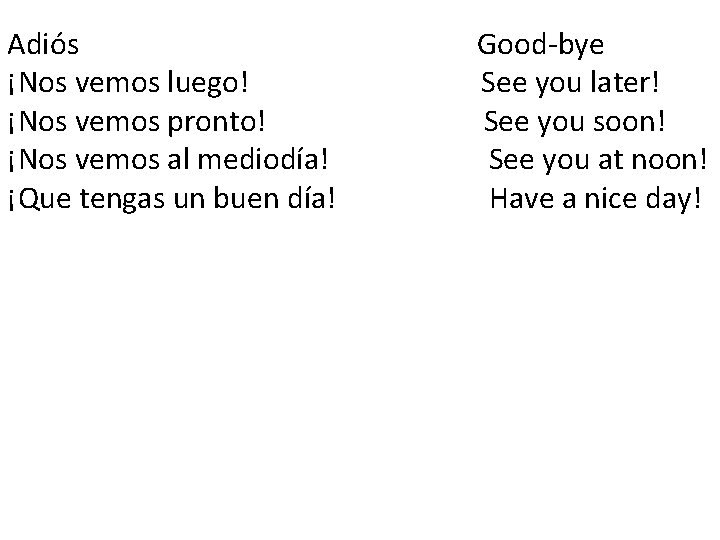Adiós Good-bye ¡Nos vemos luego! See you later! ¡Nos vemos pronto! See you soon!