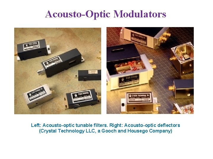 Acousto-Optic Modulators Left: Acousto-optic tunable filters. Right: Acousto-optic deflectors (Crystal Technology LLC, a Gooch