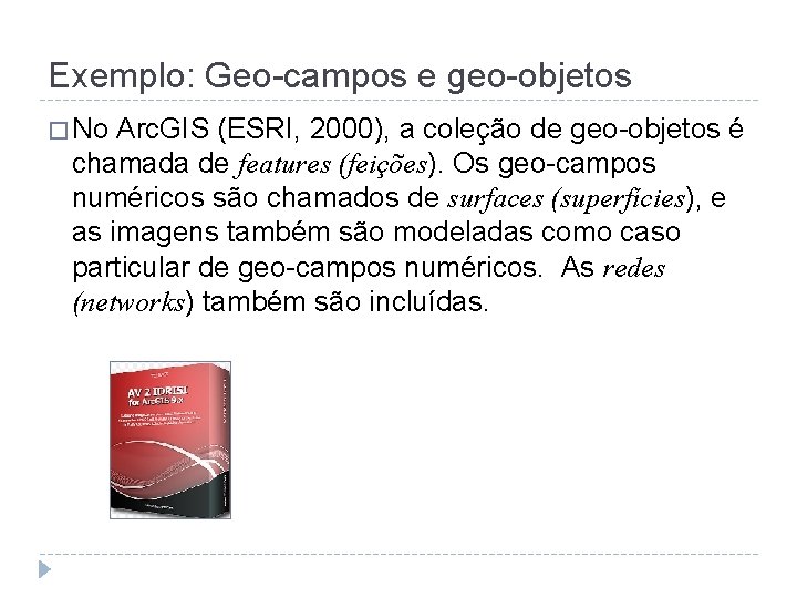 Exemplo: Geo-campos e geo-objetos � No Arc. GIS (ESRI, 2000), a coleção de geo-objetos