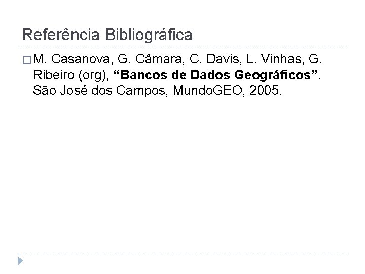 Referência Bibliográfica � M. Casanova, G. Câmara, C. Davis, L. Vinhas, G. Ribeiro (org),