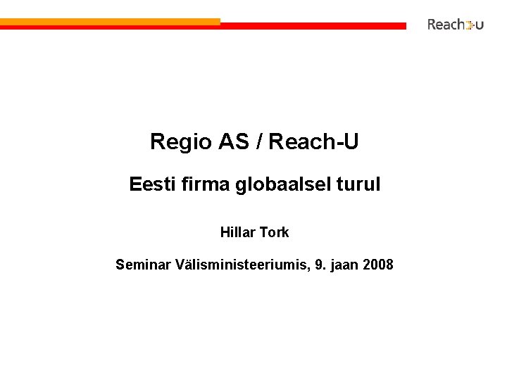 Regio AS / Reach-U Eesti firma globaalsel turul Hillar Tork Seminar Välisministeeriumis, 9. jaan