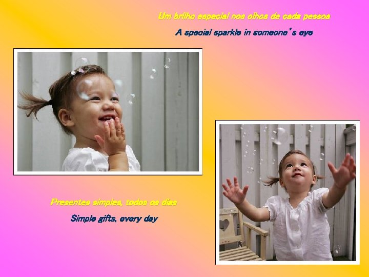Um brilho especial nos olhos de cada pessoa A special sparkle in someone’s eye