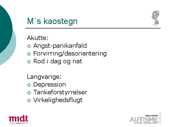 M´s kaostegn Akutte: ¡ Angst-panikanfald ¡ Forvirring/desorientering ¡ Rod i dag og nat Langvarige: