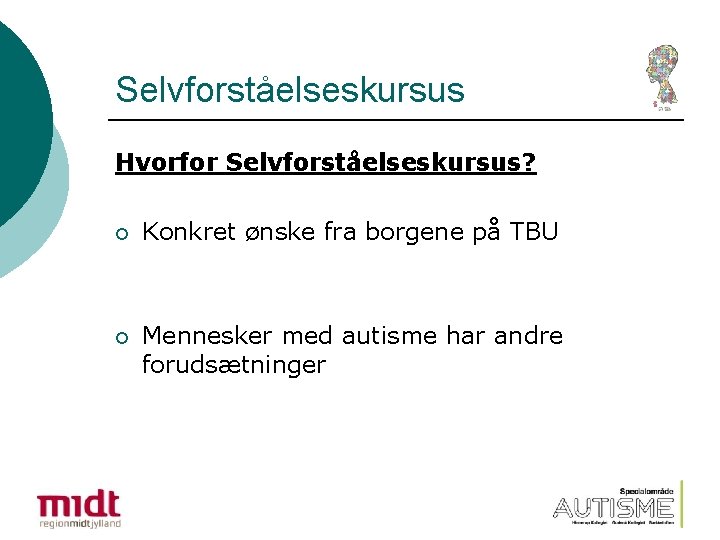 Selvforståelseskursus Hvorfor Selvforståelseskursus? ¡ Konkret ønske fra borgene på TBU ¡ Mennesker med autisme