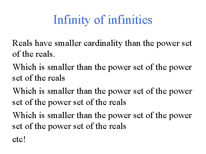 Infinity of infinities Reals have smaller cardinality than the power set of the reals.