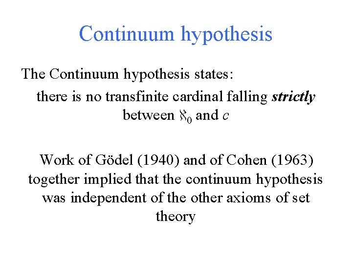 Continuum hypothesis The Continuum hypothesis states: there is no transfinite cardinal falling strictly between