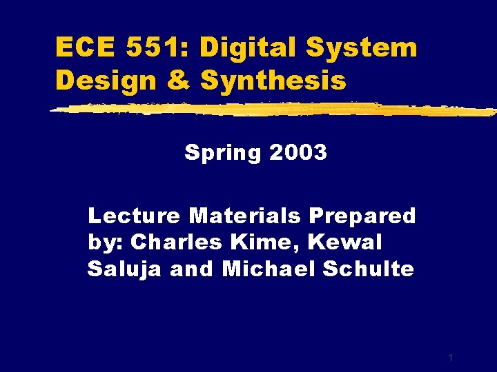 ECE 551: Digital System Design & Synthesis Spring 2003 Lecture Materials Prepared by: Charles