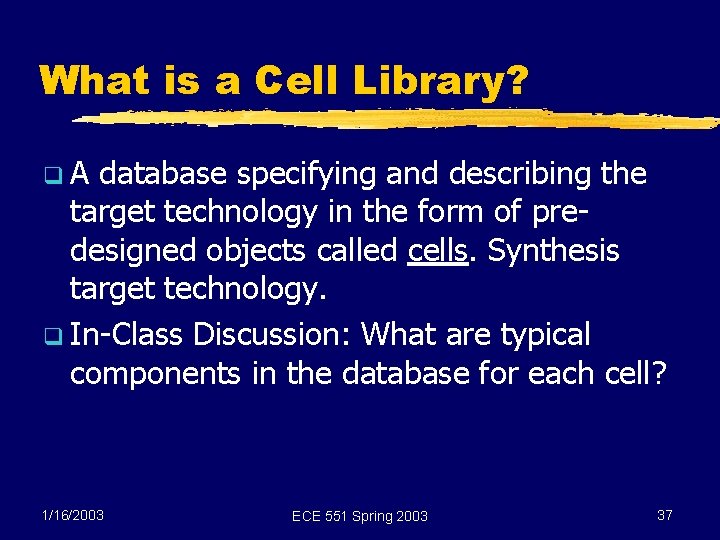 What is a Cell Library? q. A database specifying and describing the target technology