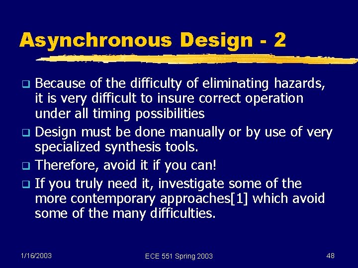 Asynchronous Design - 2 Because of the difficulty of eliminating hazards, it is very