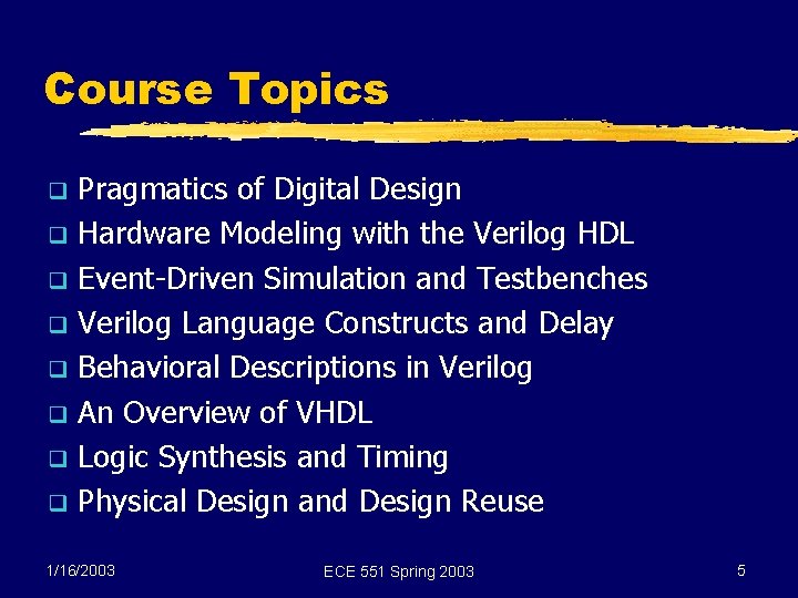 Course Topics Pragmatics of Digital Design q Hardware Modeling with the Verilog HDL q