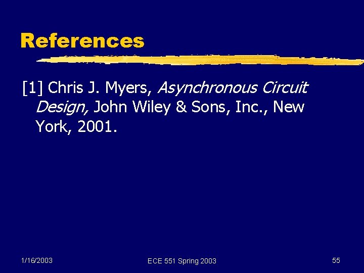 References [1] Chris J. Myers, Asynchronous Circuit Design, John Wiley & Sons, Inc. ,