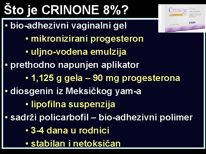 Što je CRINONE 8%? • bio-adhezivni vaginalni gel • mikronizirani progesteron • uljno-vodena emulzija