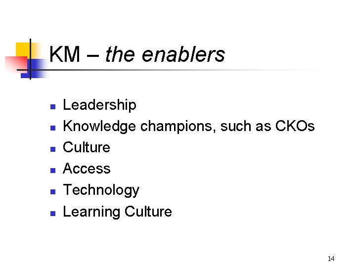 KM – the enablers n n n Leadership Knowledge champions, such as CKOs Culture