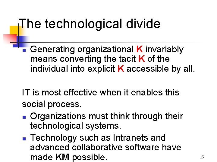 The technological divide n Generating organizational K invariably means converting the tacit K of