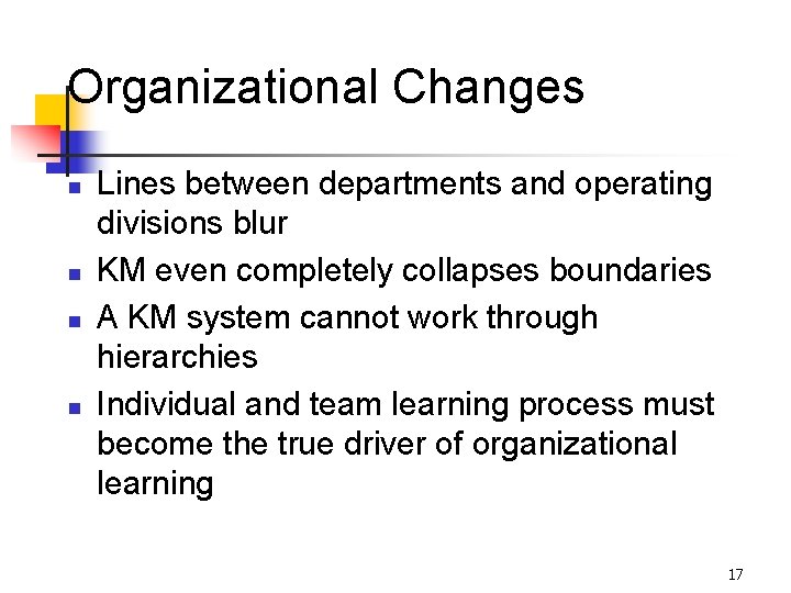 Organizational Changes n n Lines between departments and operating divisions blur KM even completely