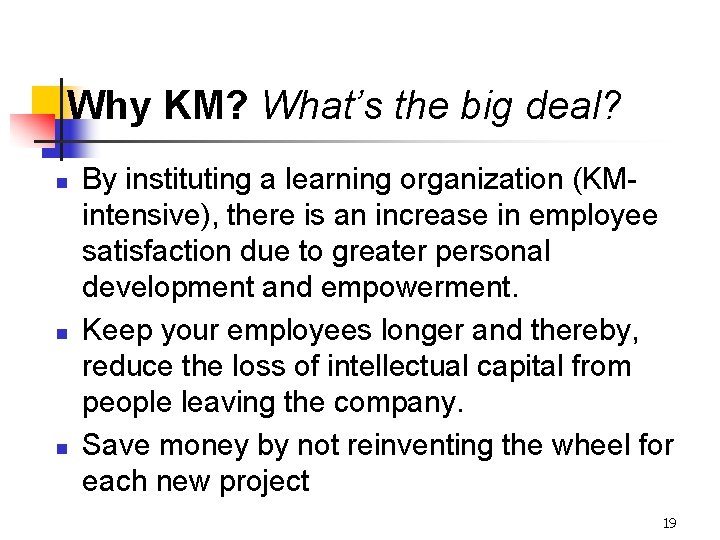 Why KM? What’s the big deal? n n n By instituting a learning organization