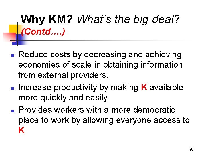 Why KM? What’s the big deal? (Contd…. ) n n n Reduce costs by