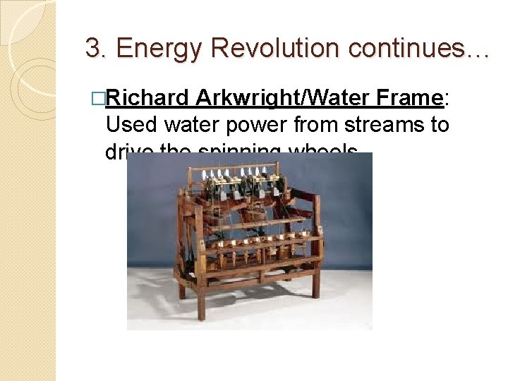 3. Energy Revolution continues… �Richard Arkwright/Water Frame: Used water power from streams to drive