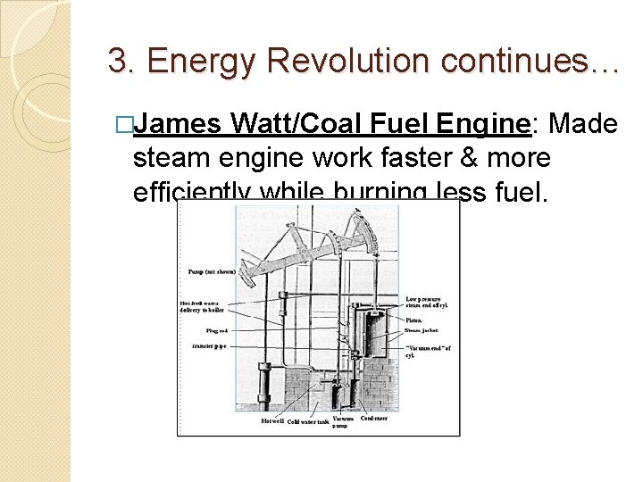 3. Energy Revolution continues… �James Watt/Coal Fuel Engine: Made steam engine work faster &