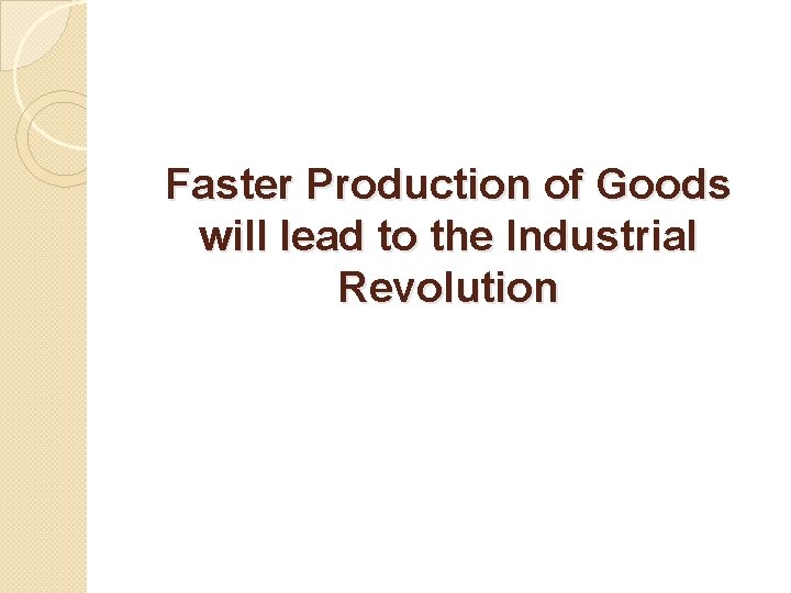  Faster Production of Goods will lead to the Industrial Revolution 