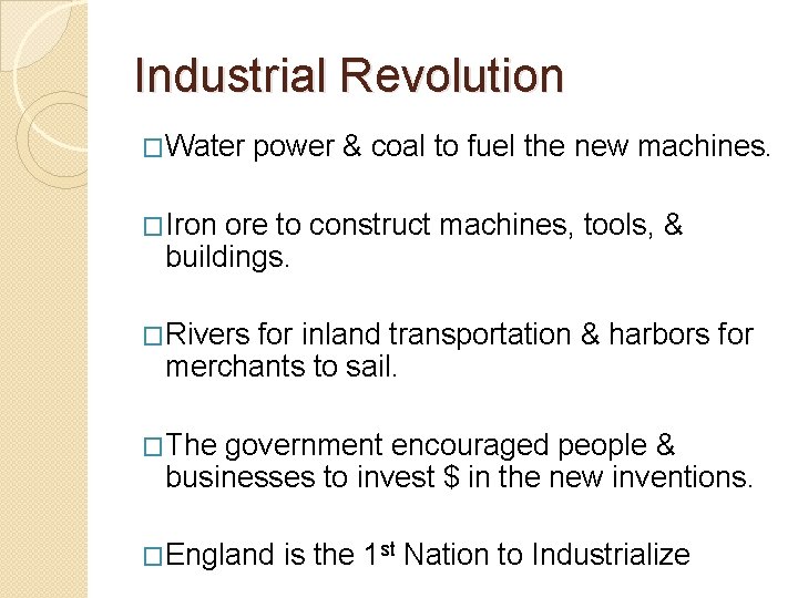 Industrial Revolution �Water power & coal to fuel the new machines. �Iron ore to