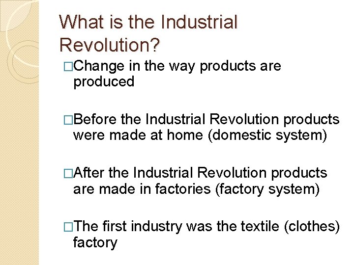 What is the Industrial Revolution? �Change in the way products are produced �Before the