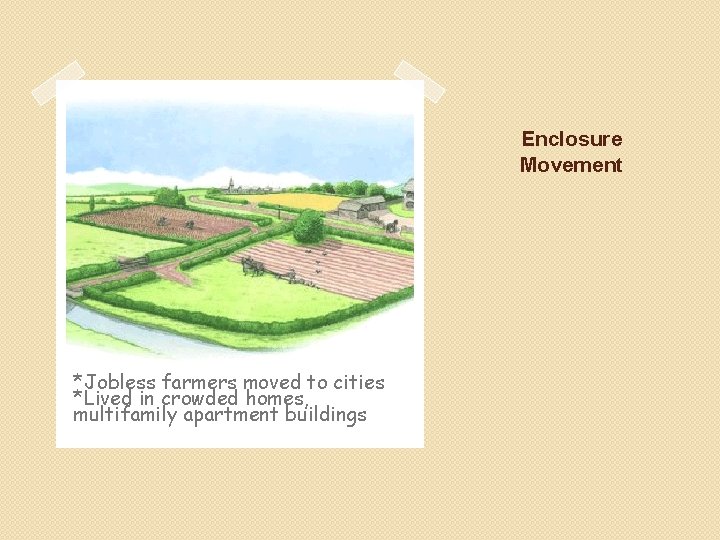 Enclosure Movement *Jobless farmers moved to cities *Lived in crowded homes, multifamily apartment buildings