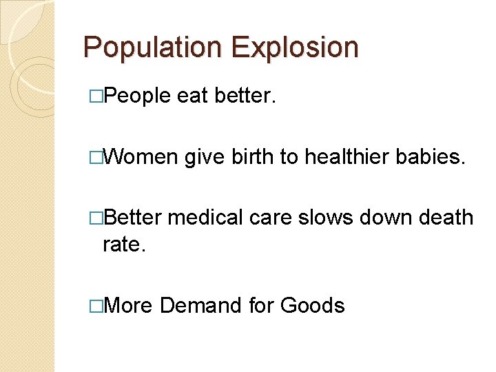 Population Explosion �People eat better. �Women give birth to healthier babies. �Better medical care