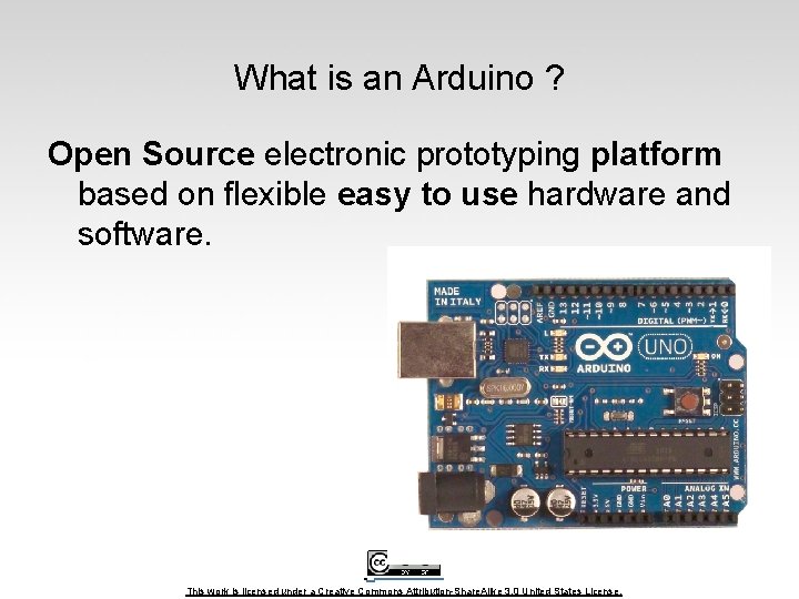 What is an Arduino ? Open Source electronic prototyping platform based on flexible easy