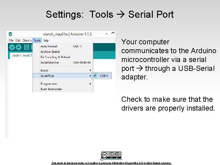 Settings: Tools Serial Port Your computer communicates to the Arduino microcontroller via a serial