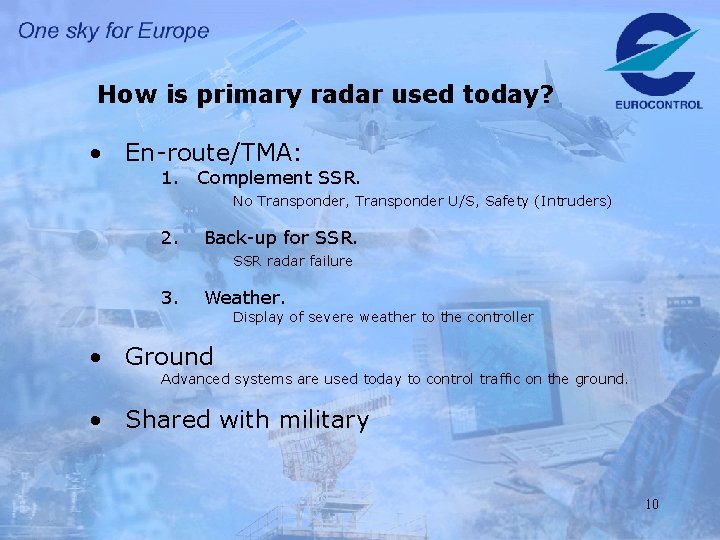 How is primary radar used today? • En-route/TMA: 1. Complement SSR. No Transponder, Transponder