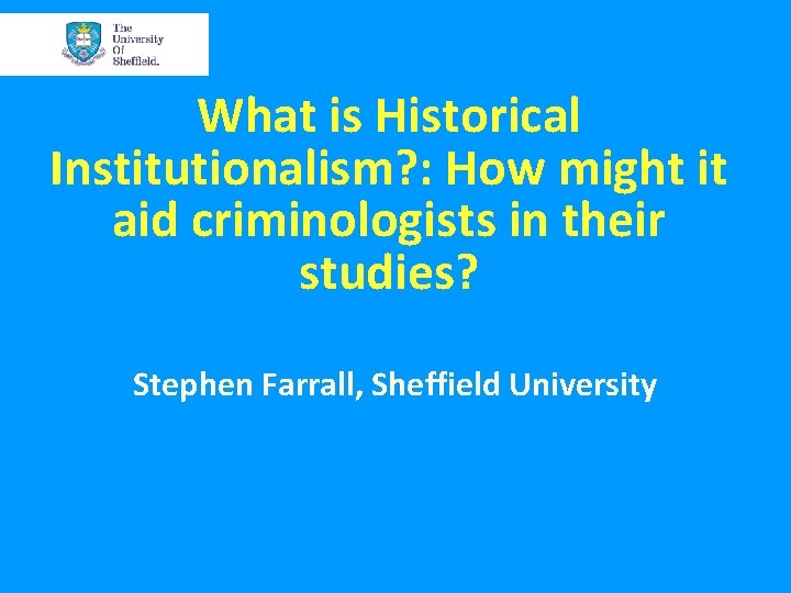 What is Historical Institutionalism? : How might it aid criminologists in their studies? Stephen What is Historical Institutionalism? : How might it aid criminologists in their studies? Stephen