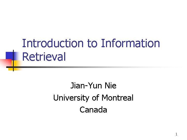 Introduction to Information Retrieval Jian-Yun Nie University of Montreal Canada 1 