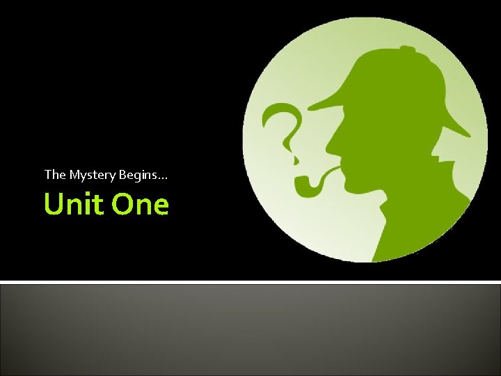 The Mystery Begins… Unit One 