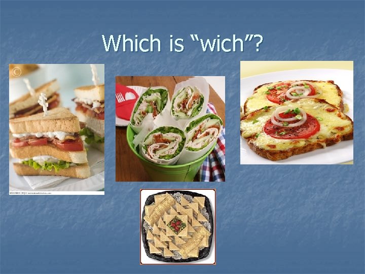Which is “wich”? Which is “wich”?