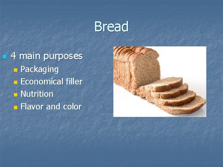 Bread n 4 main purposes Packaging n Economical filler n Nutrition n Flavor and Bread n 4 main purposes Packaging n Economical filler n Nutrition n Flavor and