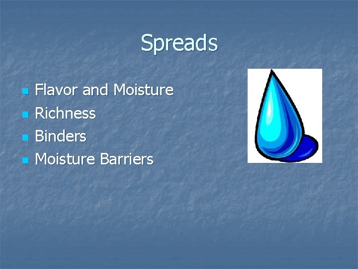Spreads n n Flavor and Moisture Richness Binders Moisture Barriers Spreads n n Flavor and Moisture Richness Binders Moisture Barriers