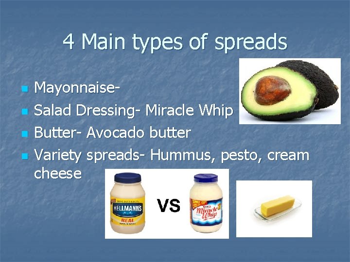 4 Main types of spreads n n Mayonnaise. Salad Dressing- Miracle Whip Butter- Avocado 4 Main types of spreads n n Mayonnaise. Salad Dressing- Miracle Whip Butter- Avocado