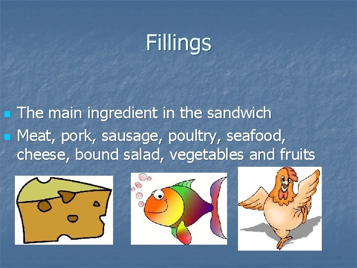 Fillings n n The main ingredient in the sandwich Meat, pork, sausage, poultry, seafood, Fillings n n The main ingredient in the sandwich Meat, pork, sausage, poultry, seafood,